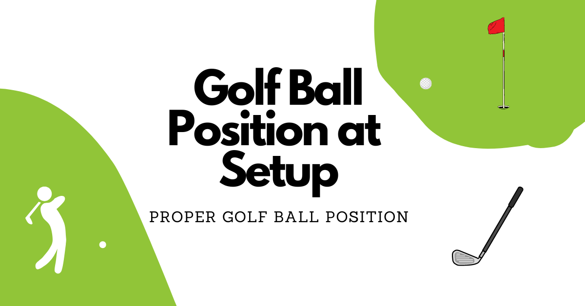 What is the Proper Golf Ball Position at Setup?