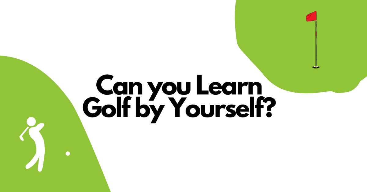 Can You Learn Golf By Yourself?