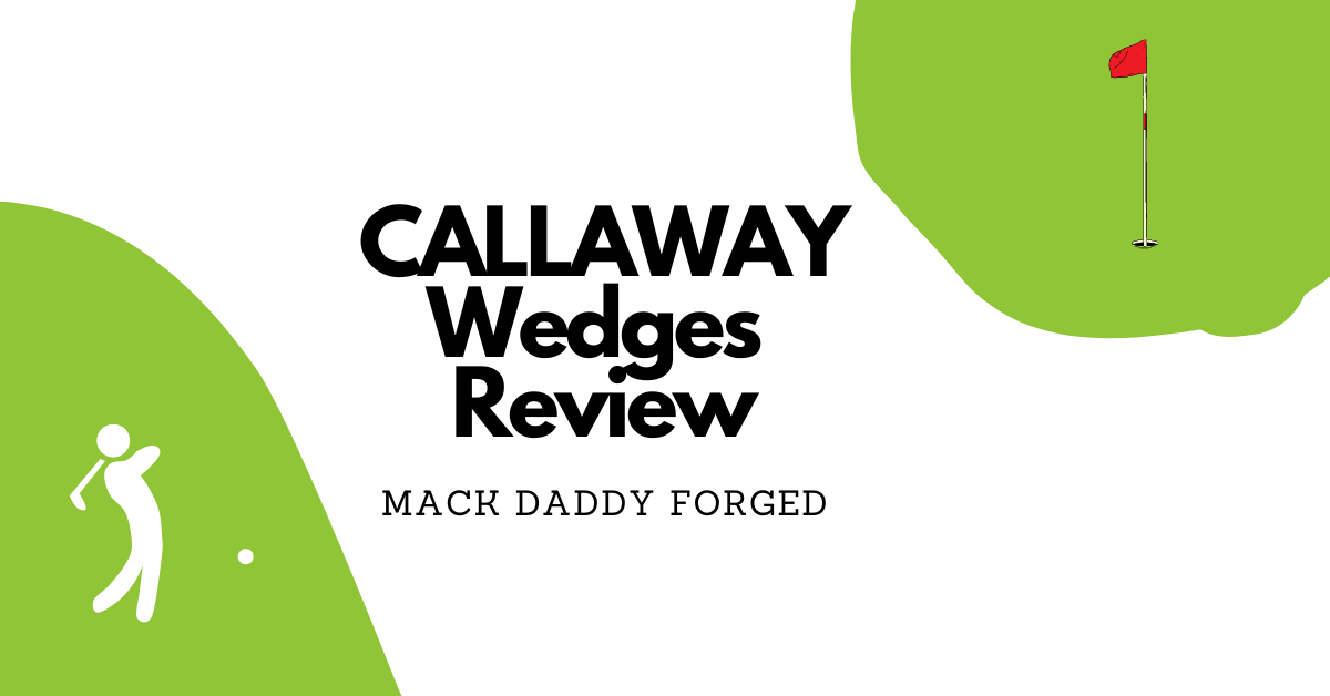 Callaway Wedges Review - Mack Daddy Forged