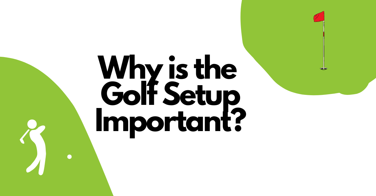 Why is the Golf Setup Important?